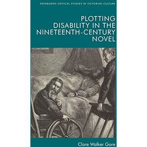 GORE Plotting Disability in the Nineteenth-Century Novel (Edinburgh Critical Studies in Victorian Culture) GORE Plotting Disability in the Nineteenth-Century Novel (Edinburgh Critical Studies in Victorian Culture)
