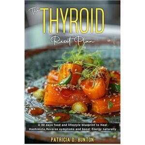 BUNTON, PATRICIA D. The THYROID Reset Plan: A 30 days food and lifestyle blueprint to heal Hashimoto, Reverse symptoms and boost Energy naturally. BUNTON, PATRICIA D. The THYROID Reset Plan: A 30 days food and lifestyle blueprint to heal Hashimoto, Reverse symptoms and boost Energy naturally.