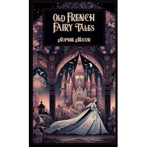 Ségur, Sophie Old French Fairy Tales Ségur, Sophie Old French Fairy Tales