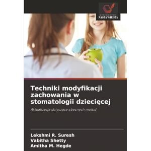 R. Suresh, Lekshmi Techniki modyfikacji zachowania w stomatologii dziecięcej: Aktualizacja dotyczące obecnych metod: Aktualizacja dotycz¿ce obecnych metod R. Suresh, Lekshmi Techniki modyfikacji zachowania w stomatologii dziecięcej: Aktualizacja dotyczące obecnych metod: Aktualizacja dotycz¿ce obecnych metod