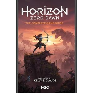 James, Kelly B Horizon Zero Dawn: The Complete Game Guide: Master Combat, Crafting, Exploration, and Secrets in Aloy’s Post-Apocalyptic World James, Kelly B Horizon Zero Dawn: The Complete Game Guide: Master Combat, Crafting, Exploration, and Secrets in Aloy’s Post-Apocalyptic World