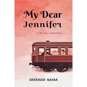 Shekhar Boda My Dear Jennifer: In The Times of World War Shekhar Boda My Dear Jennifer: In The Times of World War
