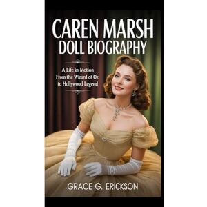 G. Erickson, Grace Caren Marsh Doll biography: A life in motion from the wizard of Oz to Hollywood legend G. Erickson, Grace Caren Marsh Doll biography: A life in motion from the wizard of Oz to Hollywood legend