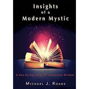 Roads, Michael J Insights of a Modern Mystic: A day-by-day book of uncommon wisdom Roads, Michael J Insights of a Modern Mystic: A day-by-day book of uncommon wisdom