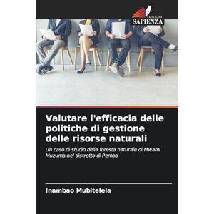 Mubitelela, Inambao Valutare l'efficacia delle politiche di gestione delle risorse naturali: Un caso di studio della foresta naturale di Mwami Muzuma nel distretto di Pemba Mubitelela, Inambao Valutare l'efficacia delle politiche di gestione delle risorse naturali: Un caso di studio della foresta naturale di Mwami Muzuma nel distretto di Pemba