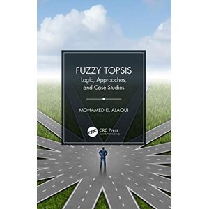 CRC Press Fuzzy TOPSIS: Logic, Approaches, and Case Studies CRC Press Fuzzy TOPSIS: Logic, Approaches, and Case Studies