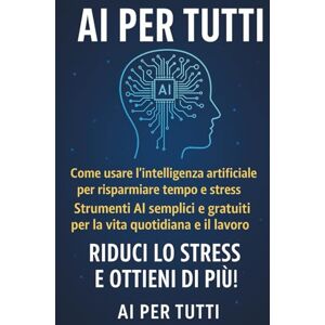 Pezone carmiX, Carmine AI PER TUTTI: Come usare l’intelligenza artificiale per risparmiare tempo e stress. Strumenti semplici per la vita quotidiana e il lavoro Pezone carmiX, Carmine AI PER TUTTI: Come usare l’intelligenza artificiale per risparmiare tempo e stress. Strumenti semplici per la vita quotidiana e il lavoro