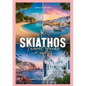 WALKER, SARAH S. SKIATHOS TRAVEL GUIDE 2025: The Ultimate Guide to Hidden Beaches, Local Experiences, Memorable Adventures, Itineraries, and Detailed Maps WALKER, SARAH S. SKIATHOS TRAVEL GUIDE 2025: The Ultimate Guide to Hidden Beaches, Local Experiences, Memorable Adventures, Itineraries, and Detailed Maps