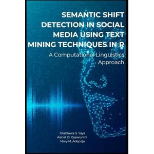 S. Yaya, OlaOluwa Semantic Shift Detection in Social Media Using Text Mining Techniques in R: A Computational Linguistics Approach S. Yaya, OlaOluwa Semantic Shift Detection in Social Media Using Text Mining Techniques in R: A Computational Linguistics Approach