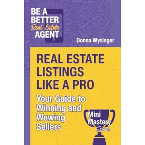 Wysinger, Donna Real Estate Listings Like a Pro: Your Guide to Winning and Wowing Sellers (Mini Mastery Series by Be a Better Agent) Wysinger, Donna Real Estate Listings Like a Pro: Your Guide to Winning and Wowing Sellers (Mini Mastery Series by Be a Better Agent)