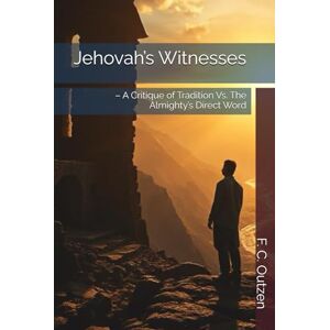Outzen, F. C. Jehovah’s Witnesses: – A Critique of Tradition Vs. The Almighty’s Direct Word Outzen, F. C. Jehovah’s Witnesses: – A Critique of Tradition Vs. The Almighty’s Direct Word