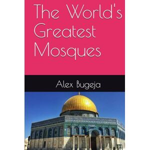Bugeja, Dr Alex The World's Greatest Mosques Bugeja, Dr Alex The World's Greatest Mosques