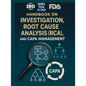 Lenka, Dr. Ashok Kumar HANDBOOK ON INVESTIGATION, ROOT CAUSE ANALYSIS (RCA), AND CAPA MANAGEMENT: AN ULTIMATE COMPREHENSIVE GUIDE FOR QUALITY MANAGEMENT SYSTEM (QMS) ... QUALITY MANAGEMENT SYSTEM (QMS) PROFESSIONALS Lenka, Dr. Ashok Kumar HANDBOOK ON INVESTIGATION, ROOT CAUSE ANALYSIS (RCA), AND CAPA MANAGEMENT: AN ULTIMATE COMPREHENSIVE GUIDE FOR QUALITY MANAGEMENT SYSTEM (QMS) ... QUALITY MANAGEMENT SYSTEM (QMS) PROFESSIONALS