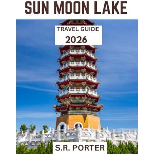 Porter, S.R. SUN MOON LAKE TRAVEL GUIDE 2026 (Full Color): The Mystique of Sun Moon Lake: Exploring Taiwan’s Hidden Gem and Natural Wonder, A Journey Through Its Scenic Beauty and Cultural Richness Porter, S.R. SUN MOON LAKE TRAVEL GUIDE 2026 (Full Color): The Mystique of Sun Moon Lake: Exploring Taiwan’s Hidden Gem and Natural Wonder, A Journey Through Its Scenic Beauty and Cultural Richness