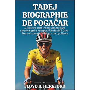 B. Hereford, Floyd Tadej Biographie de Pogačar: L'histoire inspirante du prodige slovène qui a remporté le doublé Giro-Tour et réécrit l'histoire du cyclisme B. Hereford, Floyd Tadej Biographie de Pogačar: L'histoire inspirante du prodige slovène qui a remporté le doublé Giro-Tour et réécrit l'histoire du cyclisme