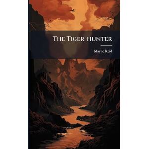 Reid, Mayne The Tiger-hunter Reid, Mayne The Tiger-hunter