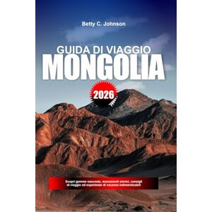 JOHNSON, BETTY C. GUIDA DI VIAGGIO MONGOLIA 2026: Scopri gemme nascoste, monumenti storici, consigli di viaggio ed esperienze di vacanza indimenticabili JOHNSON, BETTY C. GUIDA DI VIAGGIO MONGOLIA 2026: Scopri gemme nascoste, monumenti storici, consigli di viaggio ed esperienze di vacanza indimenticabili