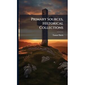 Davis, Tamar Primary Sources, Historical Collections Davis, Tamar Primary Sources, Historical Collections