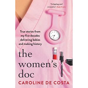 de Costa, Caroline The Women's Doc: True stories from my five decades delivering babies and making history de Costa, Caroline The Women's Doc: True stories from my five decades delivering babies and making history