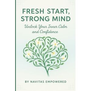 Empowered, Navitas Fresh Start, Strong Mind: Unlock Your Inner Calm and Confidence (New Year, New Me: A 5-Book Mental Wellness Series for Lasting Change) Empowered, Navitas Fresh Start, Strong Mind: Unlock Your Inner Calm and Confidence (New Year, New Me: A 5-Book Mental Wellness Series for Lasting Change)