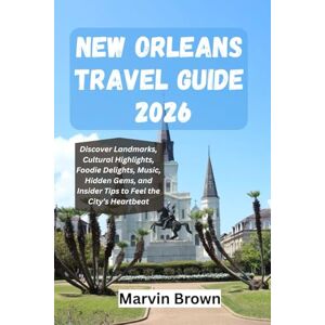Brown, Marvin New Orleans Travel Guide 2026: Discover Landmarks, Cultural Highlights, Foodie Delights, Music, Hidden Gems, and Insider Tips to Feel the City’s Heartbeat Brown, Marvin New Orleans Travel Guide 2026: Discover Landmarks, Cultural Highlights, Foodie Delights, Music, Hidden Gems, and Insider Tips to Feel the City’s Heartbeat