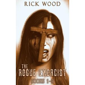 Wood, Rick The Rogue Exorcist Books 1-3 Wood, Rick The Rogue Exorcist Books 1-3