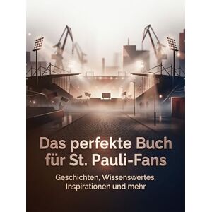 Koch, Florian Das perfekte Buch für St. Pauli-Fans: Geschichten, Wissenswertes, Inspirationen und mehr. Das Geschenk für Fans von FC St. Pauli Koch, Florian Das perfekte Buch für St. Pauli-Fans: Geschichten, Wissenswertes, Inspirationen und mehr. Das Geschenk für Fans von FC St. Pauli