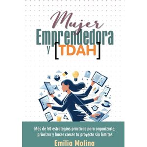 Molina, Emilia Mujer Emprendedora y TDAH: Más de 50 estrategias prácticas para organizarte, priorizar y hacer crecer tu proyecto sin límites (Guías Prácticas para TDAH) Molina, Emilia Mujer Emprendedora y TDAH: Más de 50 estrategias prácticas para organizarte, priorizar y hacer crecer tu proyecto sin límites (Guías Prácticas para TDAH)