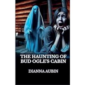 Aubin, Dianna The Haunting of Bud Ogle's Cabin: 4 (The Hauntings of the Smoky Mountains) Aubin, Dianna The Haunting of Bud Ogle's Cabin: 4 (The Hauntings of the Smoky Mountains)