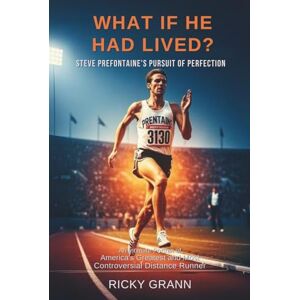 Grann, Ricky What If He Had Lived? Steve Prefontaine's Pursuit of Perfection: An Intimate Portrait of America's Greatest and Most Controversial Distance Runner Grann, Ricky What If He Had Lived? Steve Prefontaine's Pursuit of Perfection: An Intimate Portrait of America's Greatest and Most Controversial Distance Runner