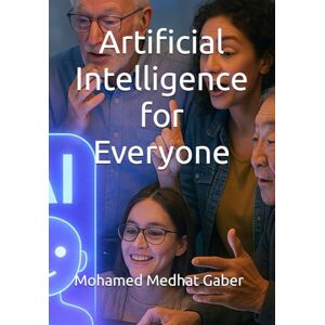 Gaber, Mohamed Medhat Artificial Intelligence for Everyone Gaber, Mohamed Medhat Artificial Intelligence for Everyone