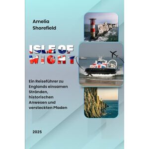 Shorefield, Amelia Isle of Wight Reiseführer Outside the Ordinary 2025: Ein Reiseführer zu Englands einsamen Stränden, historischen Anwesen und versteckten Pfaden Shorefield, Amelia Isle of Wight Reiseführer Outside the Ordinary 2025: Ein Reiseführer zu Englands einsamen Stränden, historischen Anwesen und versteckten Pfaden