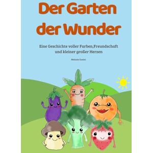 Zanini, Melanie Der Garten der Wunder: Eine Geschichte von Farben, Freundschaft und kleinen großen Herzen Zanini, Melanie Der Garten der Wunder: Eine Geschichte von Farben, Freundschaft und kleinen großen Herzen