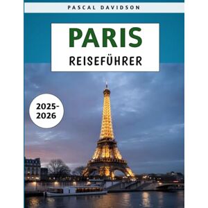 Davidson, Pascal Paris Reiseführer 2025–2026: Entdecken Sie die besten Attraktionen, versteckten Schätze und praktische Tipps, um die französische Hauptstadt sicher und günstig zu erkunden Davidson, Pascal Paris Reiseführer 2025–2026: Entdecken Sie die besten Attraktionen, versteckten Schätze und praktische Tipps, um die französische Hauptstadt sicher und günstig zu erkunden