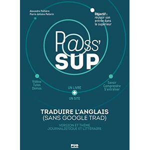 Palhière, Alexandre Traduire l'anglais (sans Google trad.): Version et thème journalistique et littéraire Palhière, Alexandre Traduire l'anglais (sans Google trad.): Version et thème journalistique et littéraire