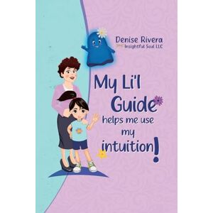 Insightful Soul LLC, Denise Rivera My Li'l Guide!: Helps me use my intuition Insightful Soul LLC, Denise Rivera My Li'l Guide!: Helps me use my intuition