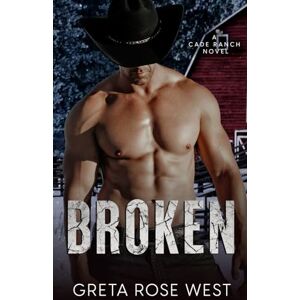 West, Greta Rose Broken: A Cade Ranch Novel: 2 (The Cade Ranch Series) West, Greta Rose Broken: A Cade Ranch Novel: 2 (The Cade Ranch Series)