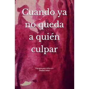 Tahiri Errihani, Srta Ouidad Cuando ya no queda a quién culpar: Una guía para volver a ti Tahiri Errihani, Srta Ouidad Cuando ya no queda a quién culpar: Una guía para volver a ti