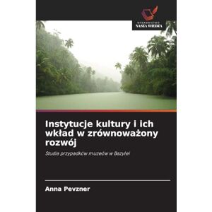 Pevzner, Anna Instytucje kultury i ich wklad w zrównoważony rozwój: Studia przypadków muzeów w Bazylei Pevzner, Anna Instytucje kultury i ich wklad w zrównoważony rozwój: Studia przypadków muzeów w Bazylei