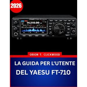 Orion LA GUIDA PER L'UTENTE DEL YAESU FT-710 2026: Il manuale completo passo dopo passo per padroneggiare il funzionamento HF e 50 MHz con suggerimenti e trucchi di esperti per principianti e anziani Orion LA GUIDA PER L'UTENTE DEL YAESU FT-710 2026: Il manuale completo passo dopo passo per padroneggiare il funzionamento HF e 50 MHz con suggerimenti e trucchi di esperti per principianti e anziani