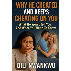 NWANKWO, DILI WHY HE CHEATED AND KEEPS CHEATING ON YOU: What He Won’t Tell You And What You Need To Know NWANKWO, DILI WHY HE CHEATED AND KEEPS CHEATING ON YOU: What He Won’t Tell You And What You Need To Know
