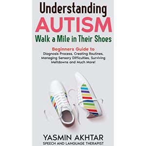 Akhtar, Yasmin Understanding Autism Walk a Mile in Their Shoes Akhtar, Yasmin Understanding Autism Walk a Mile in Their Shoes