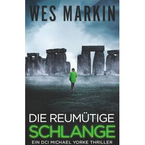 Markin, Wes Die Reumütige Schlange: Deutsche Ausgabe: Ein DCI Michael Yorke Thriller, Buch 2 Markin, Wes Die Reumütige Schlange: Deutsche Ausgabe: Ein DCI Michael Yorke Thriller, Buch 2