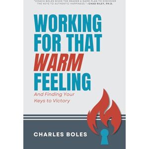 Boles, Charles Working for That Warm Feeling: And Finding Your Keys to Victory Boles, Charles Working for That Warm Feeling: And Finding Your Keys to Victory