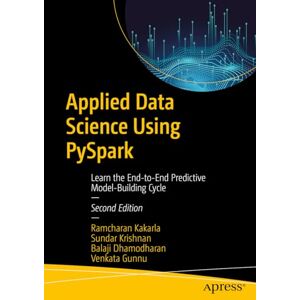Kakarla, Ramcharan Applied Data Science Using PySpark: Learn the End-to-End Predictive Model-Building Cycle Kakarla, Ramcharan Applied Data Science Using PySpark: Learn the End-to-End Predictive Model-Building Cycle