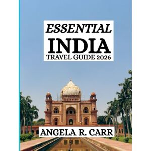 Carr, Angela R. Essential India Travel Guide 2026: A Comprehensive Journey Through Culture, Heritage, Landscapes, Cuisine, and the Spirit of the Subcontinent Carr, Angela R. Essential India Travel Guide 2026: A Comprehensive Journey Through Culture, Heritage, Landscapes, Cuisine, and the Spirit of the Subcontinent