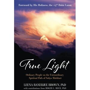 Brown, Leena Banerjee True Light: Ordinary People on the Extraordinary Spiritual Path of Sukyo Mahikari Brown, Leena Banerjee True Light: Ordinary People on the Extraordinary Spiritual Path of Sukyo Mahikari
