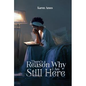 Ames, Karen There’s A Reason Why I Am Still Here Ames, Karen There’s A Reason Why I Am Still Here