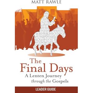 Rawle, Matt Final Days Leader Guide: A Lenten Journey Through the Gospels (The Final Days Leader Guide) Rawle, Matt Final Days Leader Guide: A Lenten Journey Through the Gospels (The Final Days Leader Guide)