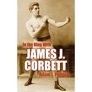 Pollack, Adam J. In the Ring With James J. Corbett Pollack, Adam J. In the Ring With James J. Corbett